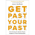 Get Past Your Past: How Facing Your Broken Places Leads to True Connection - Paperback