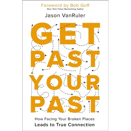 Get Past Your Past: How Facing Your Broken Places Leads to True Connection - Paperback