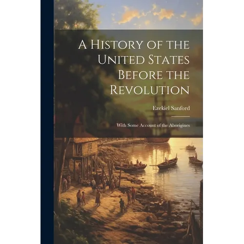 A History of the United States Before the Revolution: With Some Account of the Aborigines
