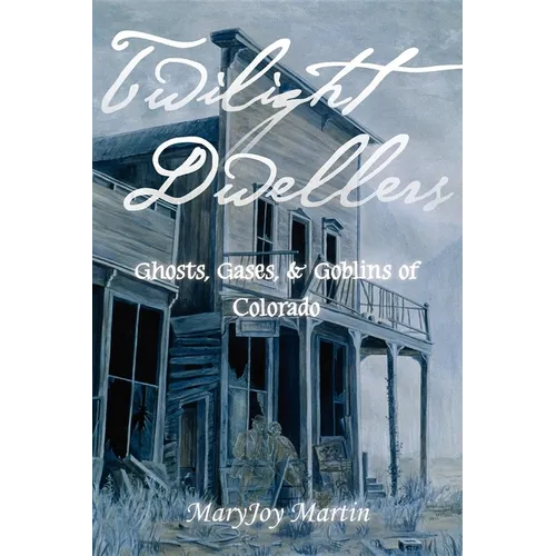 Twilight Dwellers: Ghosts, Gases, & Goblins of Colorado - Paperback