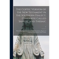 The Coptic Version of the New Testament in the Southern Dialect, Otherwise Called Sahidic and Thebaic: With Critical Apparatus, Literal English Transl - Paperback