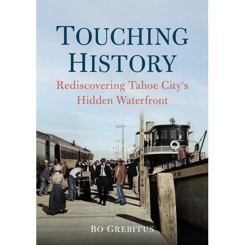 Touching History: Rediscovering Tahoe City's Hidden Waterfront - Paperback