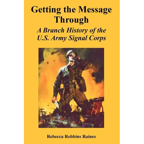 Getting the Message Through: A Branch History of the U.S. Army Signal Corps - Paperback