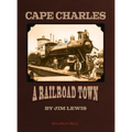 Cape Charles: A Railroad Town - Hardcover