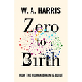 Zero to Birth: How the Human Brain Is Built - Paperback