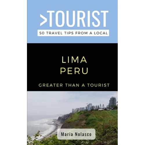 Greater Than a Tourist- Lima Peru: 50 Travel Tips from a Local - Paperback