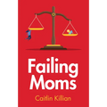 Failing Moms: Social Condemnation and Criminalization of Mothers