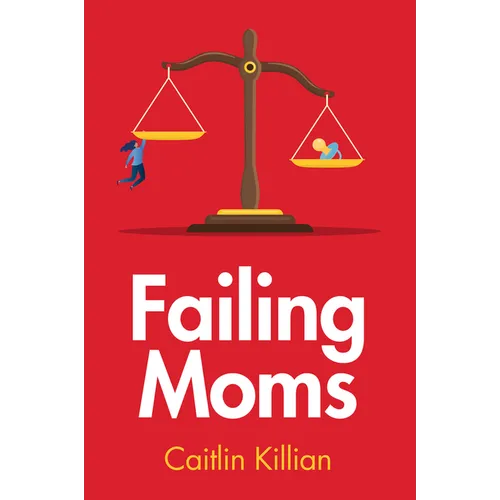 Failing Moms: Social Condemnation and Criminalization of Mothers