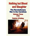 Nothing But Blood and Slaughter: The Revolutionary War in the Carolinas - Volume Three 1781