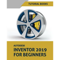 Autodesk Inventor 2019 For Beginners: Part Modeling, Assemblies, and Drawings - Paperback