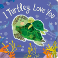I Turtley Love You - Board Book