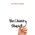 You Choose Stupid! - Paperback
