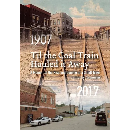 Til the Coal Train Hauled It Away: A Memoir of the Rise and Demise of a Small Town