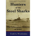 Hunters of the Steel Sharks: The Submarine Chasers of WWI