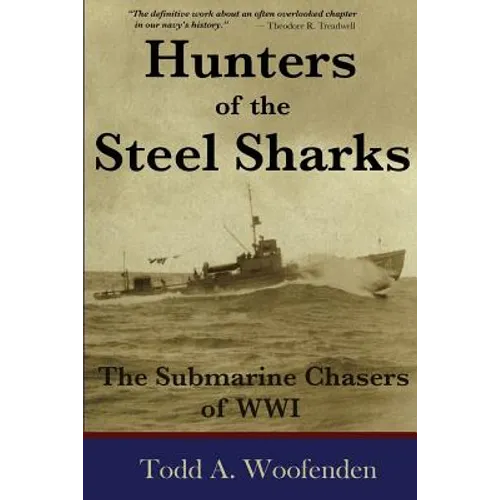 Hunters of the Steel Sharks: The Submarine Chasers of WWI