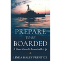 Prepare to Be Boarded: A Coast Guard's Remarkable Life