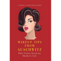 Makeup Tips from Auschwitz: How Vanity Saved my Mother's Life - Hardcover