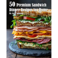 50 Premium Sandwich Dinner Recipes for Home - Paperback