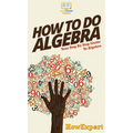 How To Do Algebra: Your Step By Step Guide To Algebra - Hardcover