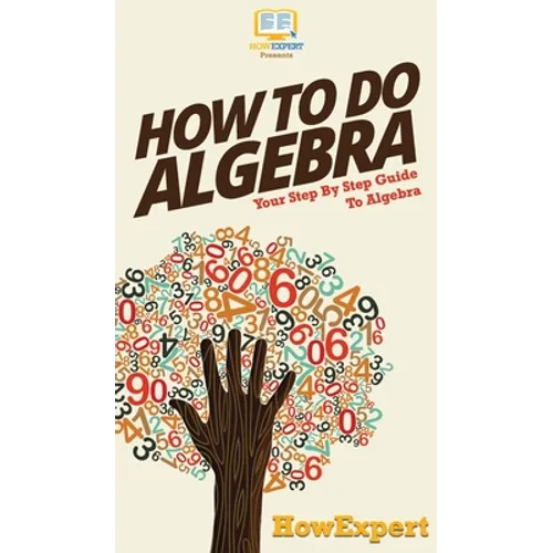 How To Do Algebra: Your Step By Step Guide To Algebra - Hardcover