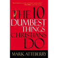 The 10 Dumbest Things Christians Do - Paperback