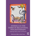 Animals as the Third in Relational Psychotherapy: Exploring Theory, Frame and Practice - Paperback
