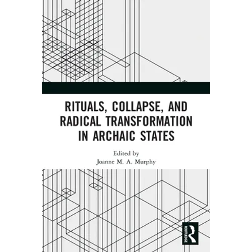 Rituals, Collapse, and Radical Transformation in Archaic States - Paperback