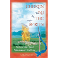 Chosen by the Spirits: Following Your Shamanic Calling - Paperback