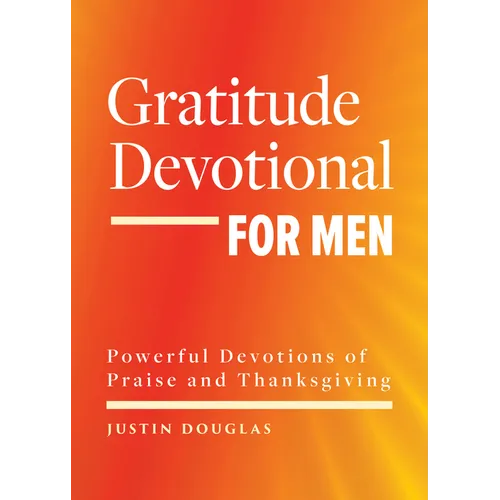 Gratitude Devotional for Men: Powerful Devotions of Praise and Thanksgiving - Paperback