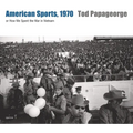 Tod Papageorge: American Sports, 1970: Or, How We Spent the War in Vietnam - Hardcover