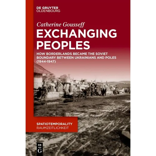 Exchanging Peoples: How Borderlands Became the Soviet Boundary Between Ukrainians and Poles (1944-1947)