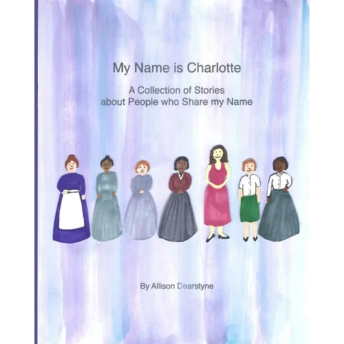 My Name is Charlotte: A Collection of Stories about People who Share my Name
