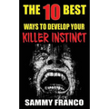 The 10 Best Ways to Develop Your Killer Instinct: Powerful Exercises That Will Unleash Your Inner Beast - Paperback