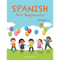 Spanish for Beginners: Kids Ages 5 - 7 - Paperback