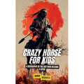 Crazy Horse for Kids: A Biography of the Boy Who Became a Hero