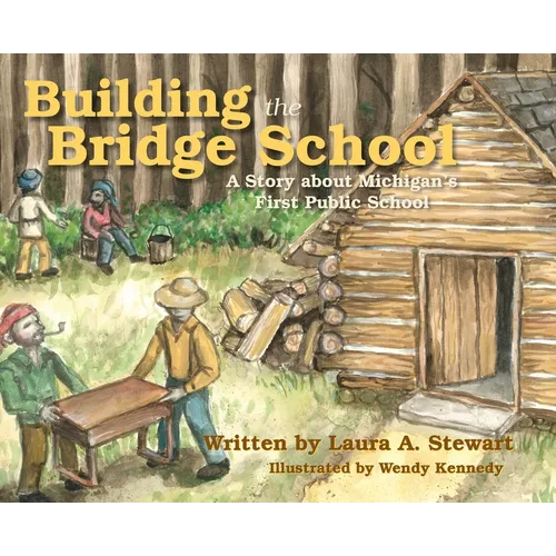 Building the Bridge School: A Story about Michigan's First Public School