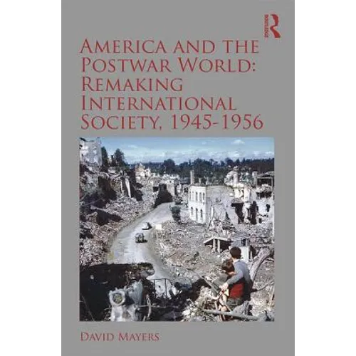 America and the Postwar World: Remaking International Society, 1945-1956