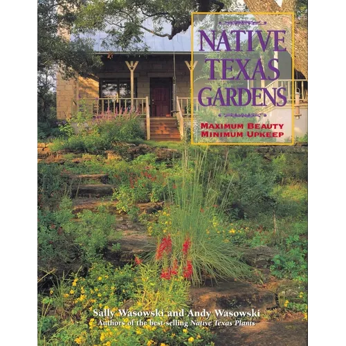 Native Texas Gardens: Maximum Beauty Minimum Upkeep - Paperback