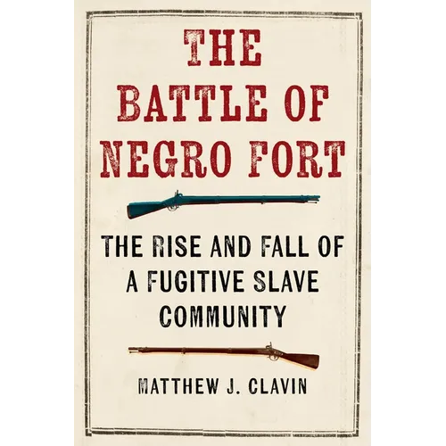 The Battle of Negro Fort: The Rise And Fall Of A Fugitive Slave Community