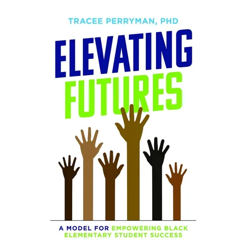 Elevating Futures: A Model for Empowering Black Elementary Student Success - Paperback