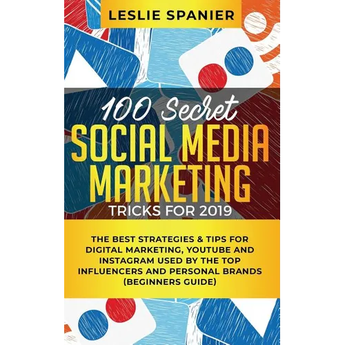 100 Secret Social Media Marketing Tricks for 2019: The Best Strategies & Tips for Digital Marketing, YouTube and Instagram Used by the Top Influencers - Paperback
