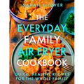 The Everyday Family Air Fryer Cookbook: Delicious, Quick and Easy Recipes for Busy Families Using UK Measurements - Paperback