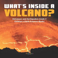 What's Inside a Volcano? Volcanoes and Earthquakes Grade 5 Children's Earth Sciences Books - Paperback