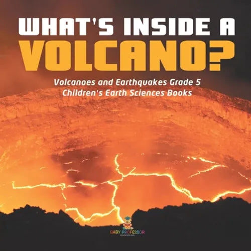 What's Inside a Volcano? Volcanoes and Earthquakes Grade 5 Children's Earth Sciences Books - Paperback