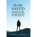 Do The Saved Need To Be Saved?: A Guide to Understanding Christianity - Paperback