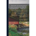 History of Northfield, New Hampshire 1780-1905. In two Parts With Many Biographical Sketches and Portraits Also Pictures of Public Buildings and Priva
