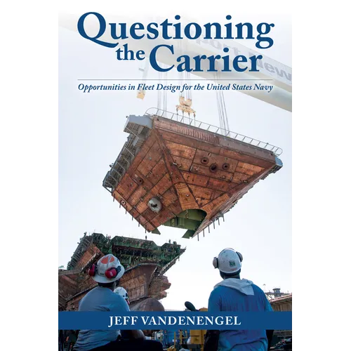 Questioning the Carrier: Opportunities in Fleet Design for the U.S. Navy - Hardcover