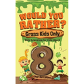 Would You Rather? Gross Kids Only - 8 Year Old Edition: Sick Scenarios for Kids Age 8 - Paperback