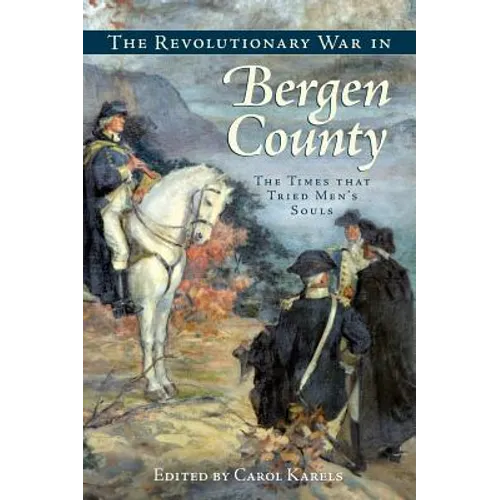 The Revolutionary War in Bergen County: The Times That Tried Men's Souls