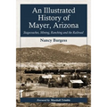 An Illustrated History of Mayer, Arizona: Stagecoaches, Mining, Ranching and the Railroad